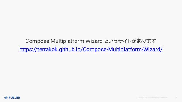 Copyright 2023 m.coder All Rights Reserved. 24
Compose Multiplatform Wizard というサイトがあります
https://terrakok.github.io/Compose-Multiplatform-Wizard/
