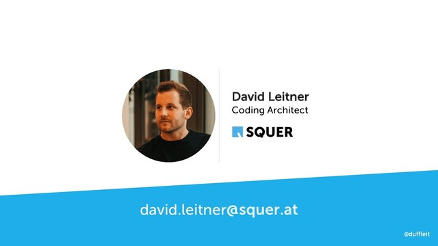 @duffleit
@duffleit
@duffleit
david.leitner@squer.at
David Leitner
Coding Architect
