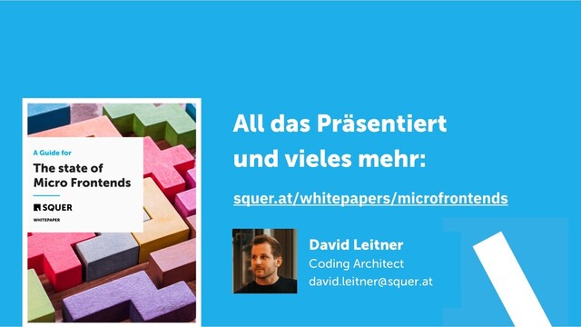 @duffleit
David Leitner
Coding Architect
david.leitner@squer.at
All das Präsentiert
und vieles mehr:
