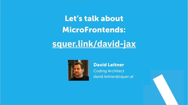 @duffleit
Let’s talk about
MicroFrontends:
David Leitner
Coding Architect
david.leitner@squer.at
