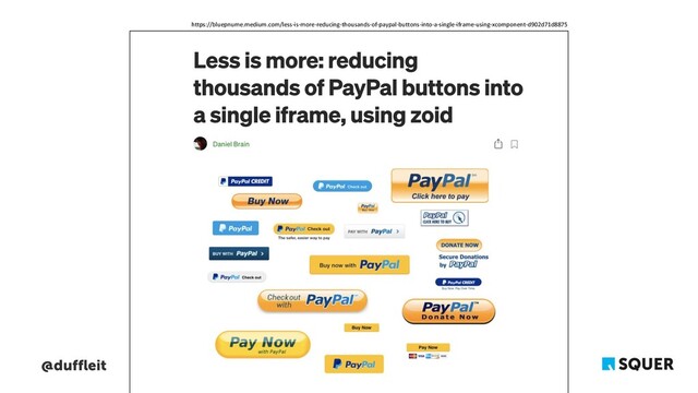 @duffleit
https://bluepnume.medium.com/less-is-more-reducing-thousands-of-paypal-buttons-into-a-single-iframe-using-xcomponent-d902d71d8875
