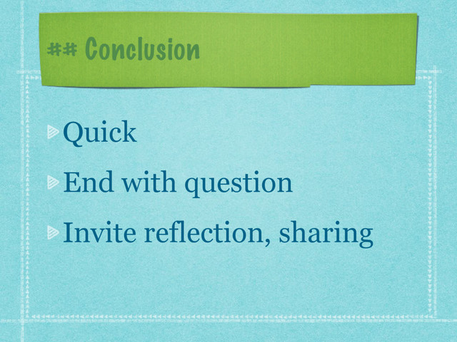 ## Conclusion
Quick
End with question
Invite reflection, sharing
