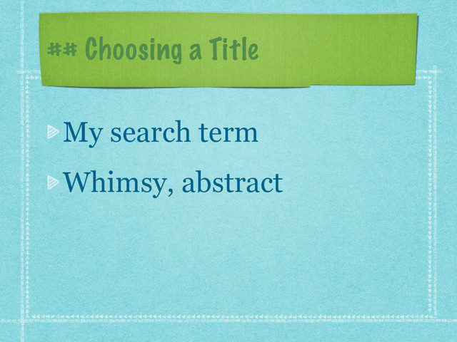 ## Choosing a Title
My search term
Whimsy, abstract
