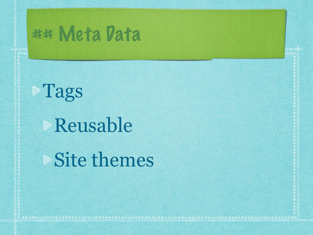 ## Meta Data
Tags
Reusable
Site themes
