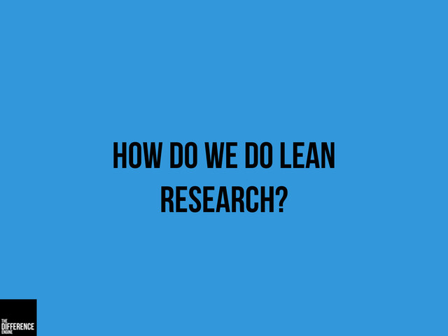 how do we do lean
research?

