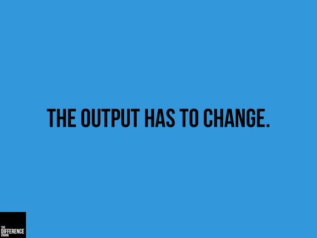 the output has to change.
