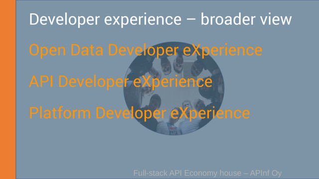 Full-stack API Economy house – APInf Oy
Developer experience – broader view
Open Data Developer eXperience
API Developer eXperience
Platform Developer eXperience
