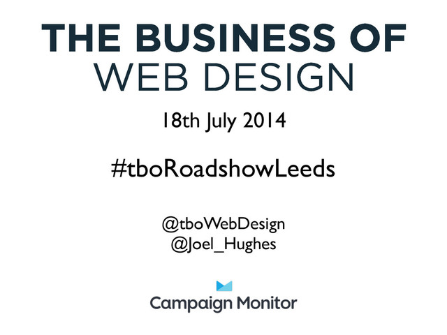 @tboWebDesign	

@Joel_Hughes
!
#tboRoadshowLeeds
18th July 2014
