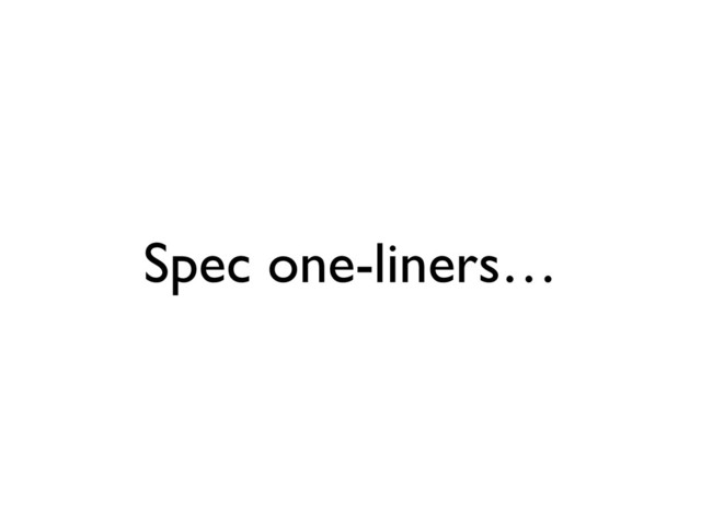 Spec one-liners…
