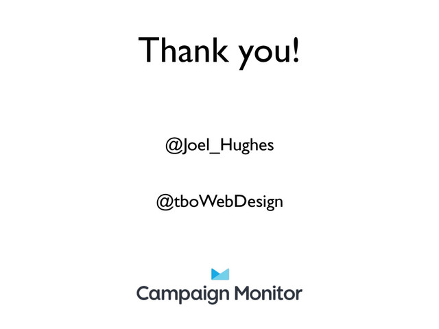 Thank you!
!
@Joel_Hughes	

!
@tboWebDesign	

!
