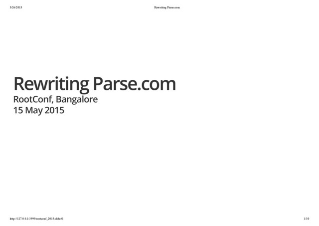 5/26/2015 Rewriting Parse.com
http://127.0.0.1:3999/rootconf_2015.slide#1 1/30
Rewriting Parse.com
RootConf, Bangalore
15 May 2015
