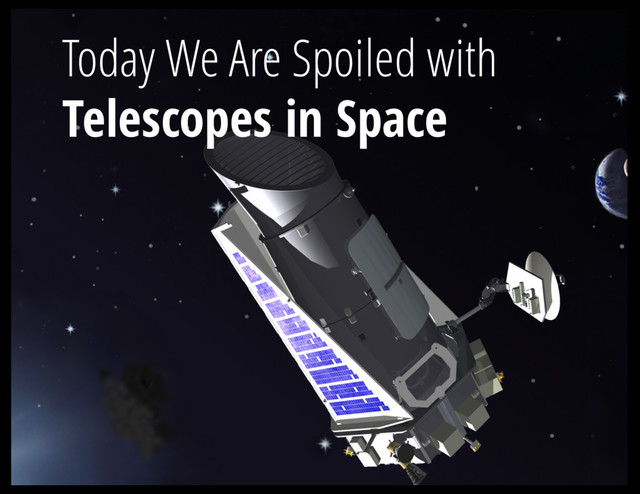 Today We Are Spoiled with
Telescopes in Space
