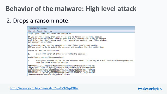 Behavior of the malware: High level attack
2. Drops a ransom note:
https://www.youtube.com/watch?v=Vor9sWpJQHw
