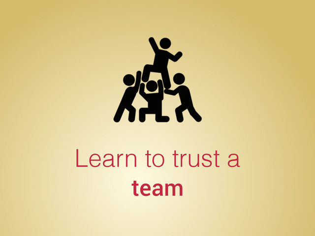 Learn to trust a
team
