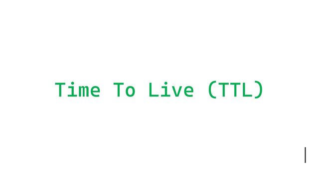 Time To Live (TTL)
