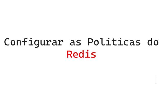 Configurar as Politicas do
Redis

