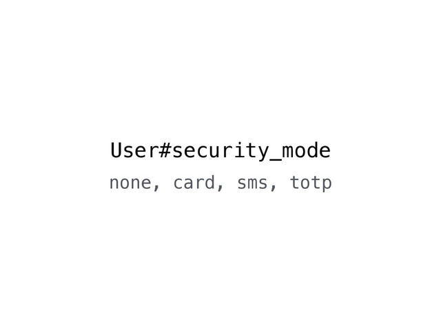 User#security_mode
none, card, sms, totp
