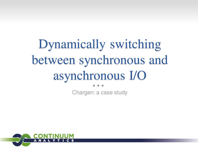 Dynamically switching
between synchronous and
asynchronous I/O
Chargen: a case study
