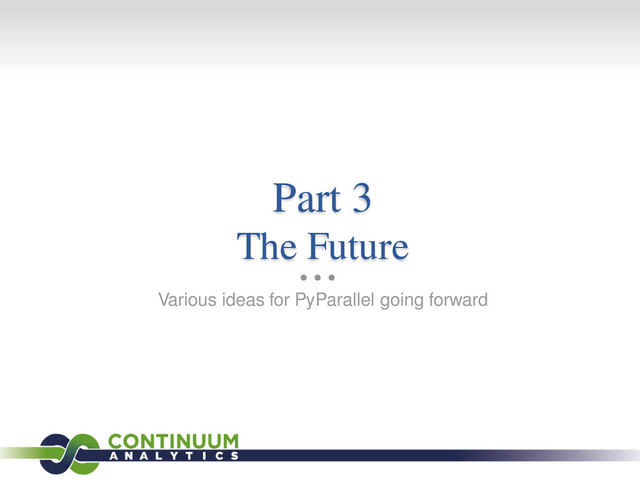 Part 3
The Future
Various ideas for PyParallel going forward
