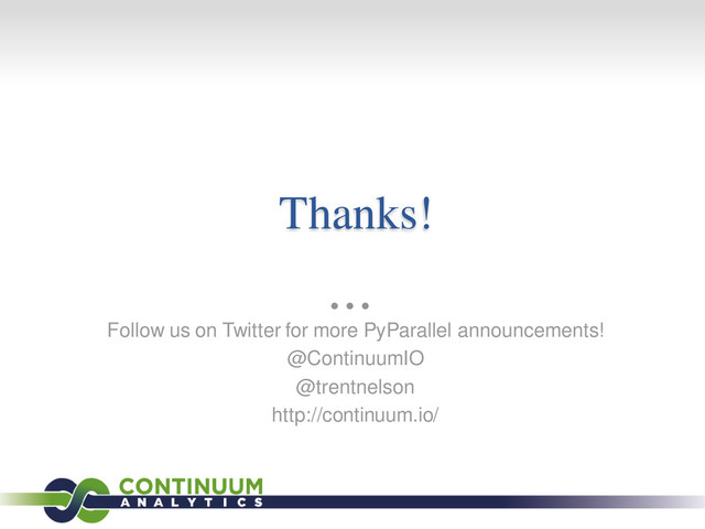 Thanks!
Follow us on Twitter for more PyParallel announcements!
@ContinuumIO
@trentnelson
http://continuum.io/
