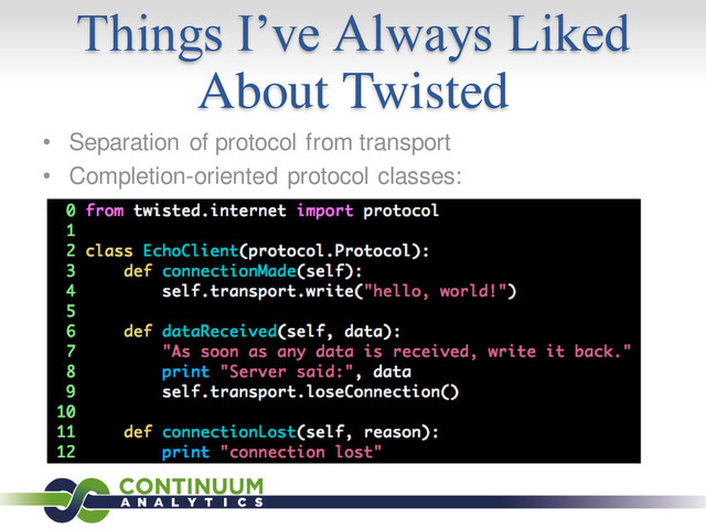 Things I’ve Always Liked
About Twisted
• Separation of protocol from transport
• Completion-oriented protocol classes:
