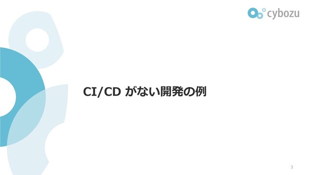 CI/CD がない開発の例
3
