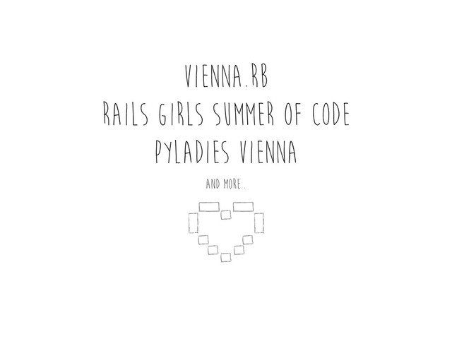 vienna.rb
rails girls summer of code
pyladies vienna
and more..
