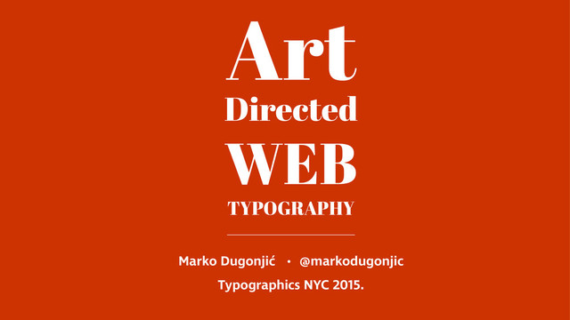 Art
Directed
WEB
TYPOGRAPHY
Marko Dugonjić • @markodugonjic
Typographics NYC 2015.
