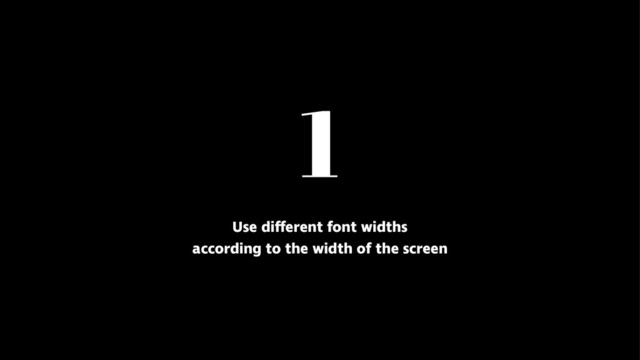 1
Use different font widths
according to the width of the screen
