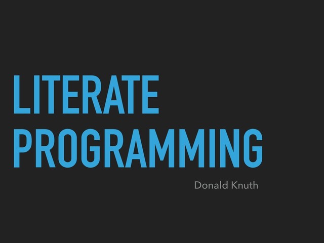 LITERATE
PROGRAMMING
Donald Knuth
