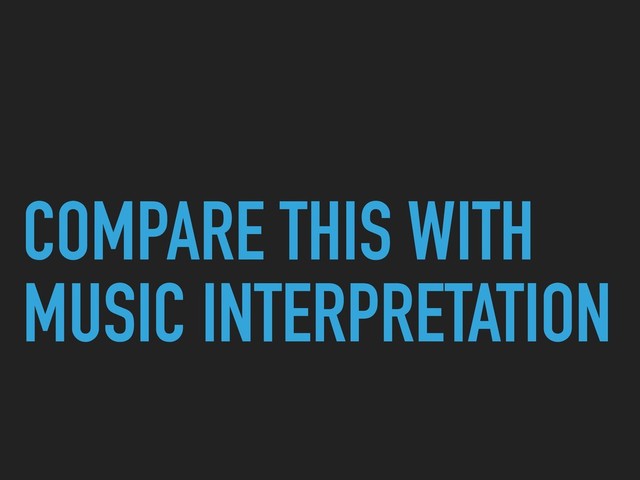 COMPARE THIS WITH
MUSIC INTERPRETATION
