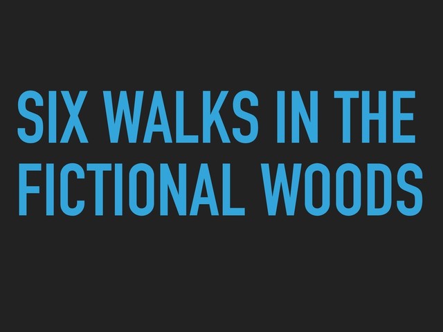 SIX WALKS IN THE
FICTIONAL WOODS
