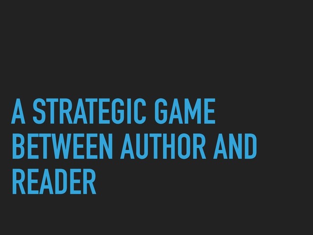 A STRATEGIC GAME
BETWEEN AUTHOR AND
READER
