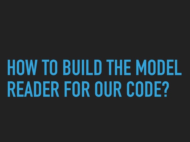 HOW TO BUILD THE MODEL
READER FOR OUR CODE?
