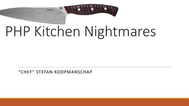 PHP Kitchen Nightmares
“CHEF” STEFAN KOOPMANSCHAP
