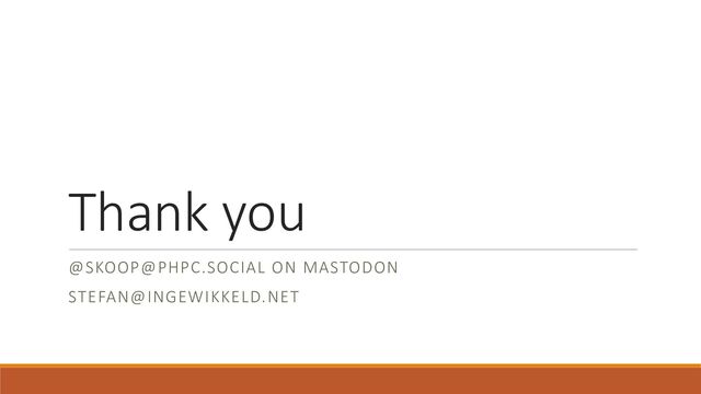 Thank you
@SKOOP@PHPC.SOCIAL ON MASTODON
STEFAN@INGEWIKKELD.NET
