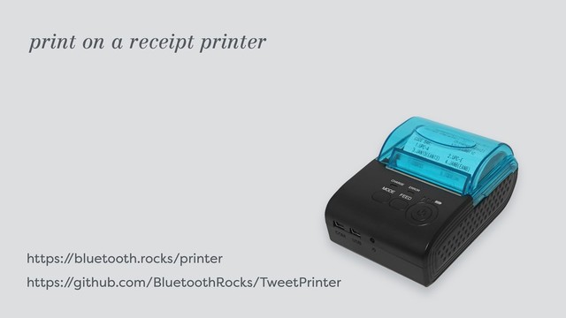 https:/
/bluetooth.rocks/printer 
https:/
/github.com/BluetoothRocks/TweetPrinter
print on a receipt printer
