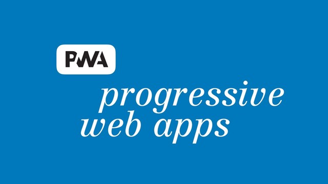 progressive  
web apps
