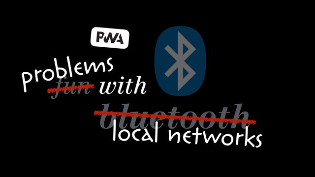 fun with
bluetooth
problems
local networks
