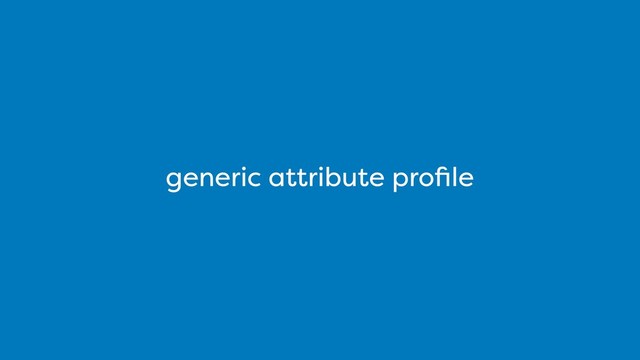 generic attribute proﬁle
