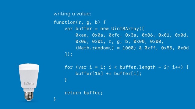 writing a value:
 
function(r, g, b) {
var buffer = new Uint8Array([  
0xaa, 0x0a, 0xfc, 0x3a, 0x86, 0x01, 0x0d,  
0x06, 0x01, r, g, b, 0x00, 0x00,  
(Math.random() * 1000) & 0xff, 0x55, 0x0d  
]);
for (var i = 1; i < buffer.length - 2; i++) {
buffer[15] += buffer[i];
}
return buffer;
}
