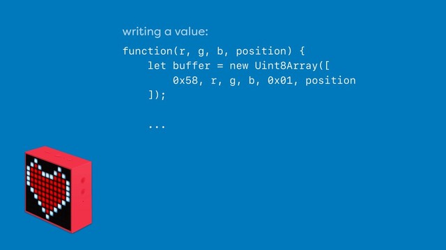 writing a value:
 
function(r, g, b, position) {
let buffer = new Uint8Array([
0x58, r, g, b, 0x01, position
]);
...
