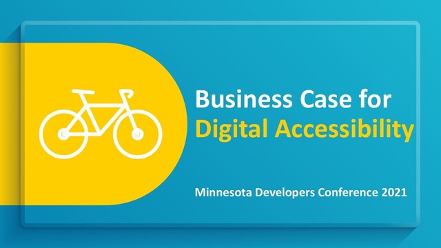 Business Case for
Digital Accessibility
Minnesota Developers Conference 2021
