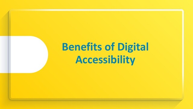 Benefits of Digital
Accessibility
