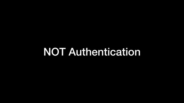 NOT Authentication
