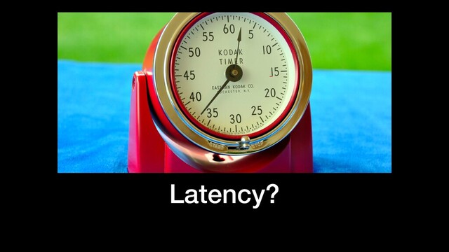 Latency?
