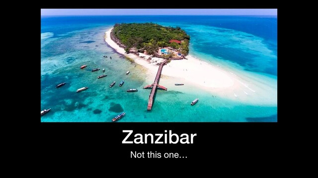 Zanzibar
Not this one…
