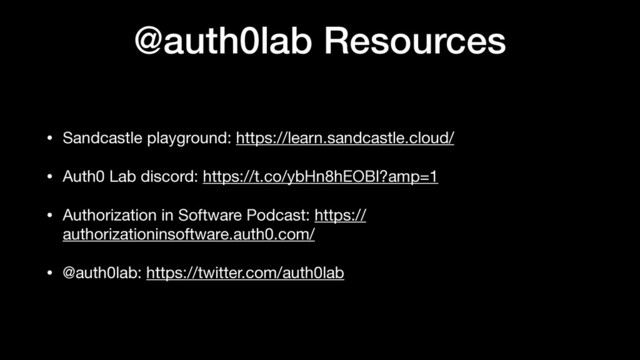 @auth0lab Resources
• Sandcastle playground: https://learn.sandcastle.cloud/

• Auth0 Lab discord: https://t.co/ybHn8hEOBl?amp=1

• Authorization in Software Podcast: https://
authorizationinsoftware.auth0.com/

• @auth0lab: https://twitter.com/auth0lab
