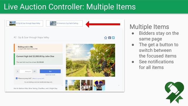 Live Auction Controller: Multiple Items
Multiple Items
● Bidders stay on the
same page
● The get a button to
switch between
the focused items
● See notiﬁcations
for all items
