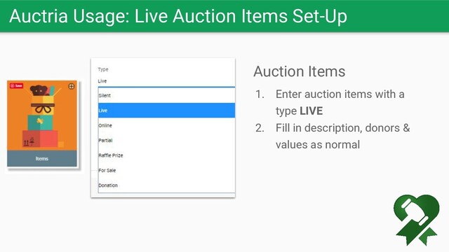 Auctria Usage: Live Auction Items Set-Up
Auction Items
1. Enter auction items with a
type LIVE
2. Fill in description, donors &
values as normal

